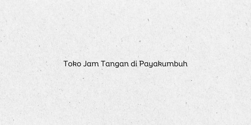 Toko Jam Tangan di Payakumbuh
