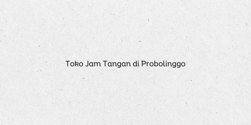 Toko Jam Tangan di Probolinggo