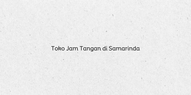 Toko Jam Tangan di Samarinda