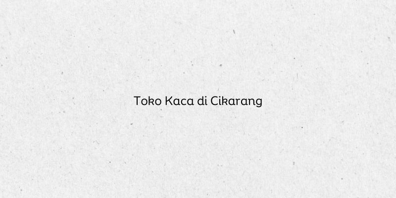 Toko Kaca di Cikarang