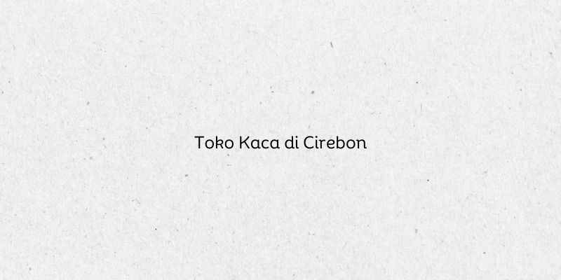 Toko Kaca di Cirebon