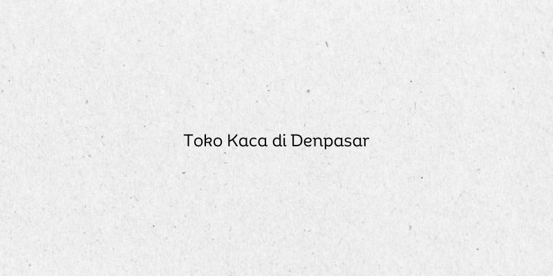 Toko Kaca di Denpasar