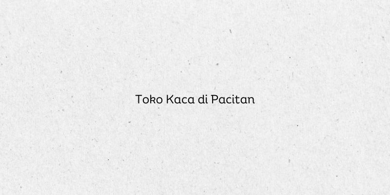 Toko Kaca di Pacitan
