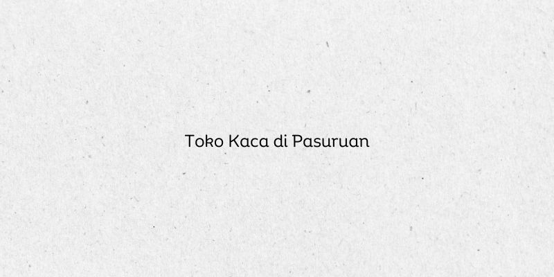 Toko Kaca di Pasuruan