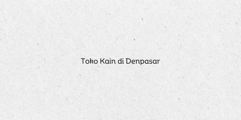 Toko Kain di Denpasar