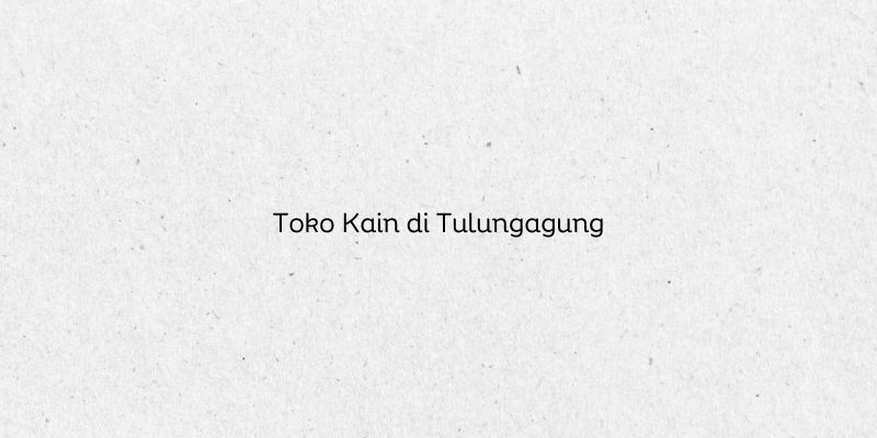 Toko Kain di Tulungagung