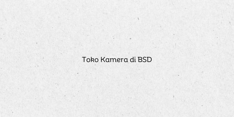 Toko Kamera di BSD