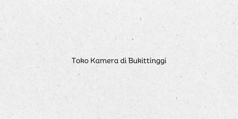 Toko Kamera di Bukittinggi