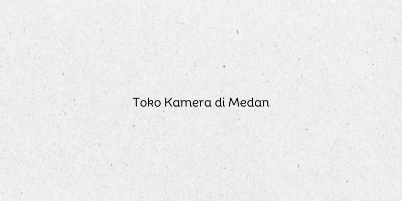 Toko Kamera di Medan