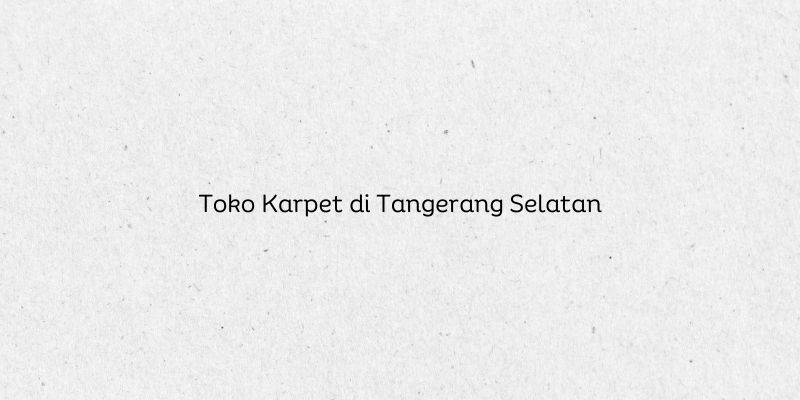 Toko Karpet di Tangerang Selatan