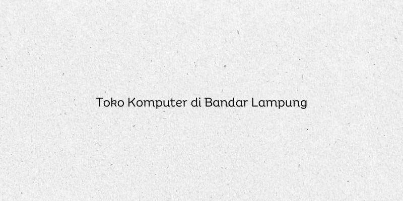 Toko Komputer di Bandar Lampung