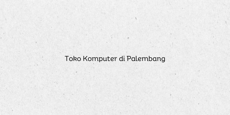 Toko Komputer di Palembang