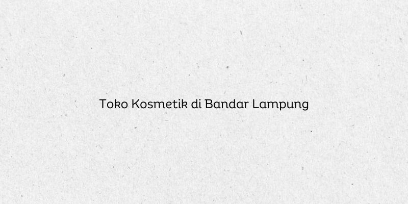 Toko Kosmetik di Bandar Lampung