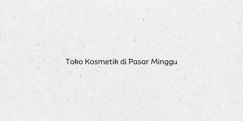 Toko Kosmetik di Pasar Minggu