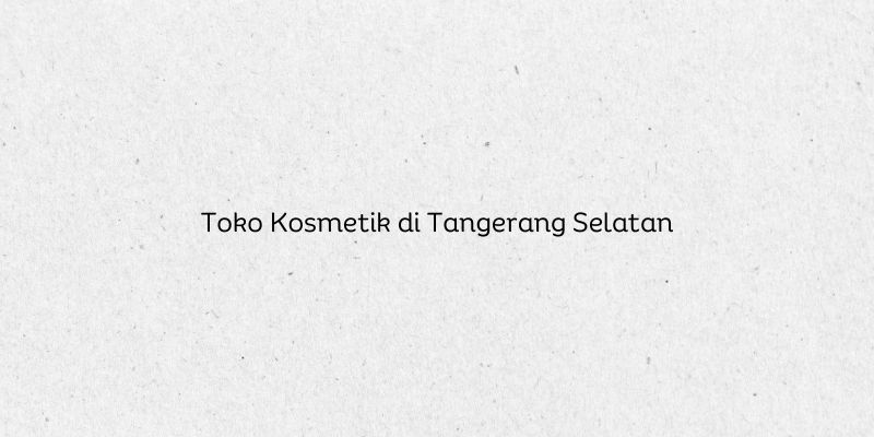 Toko Kosmetik di Tangerang Selatan