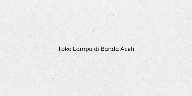 Toko Lampu di Banda Aceh