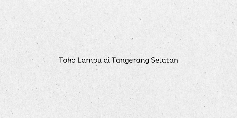 Toko Lampu di Tangerang Selatan