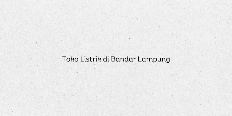 Toko Listrik di Bandar Lampung