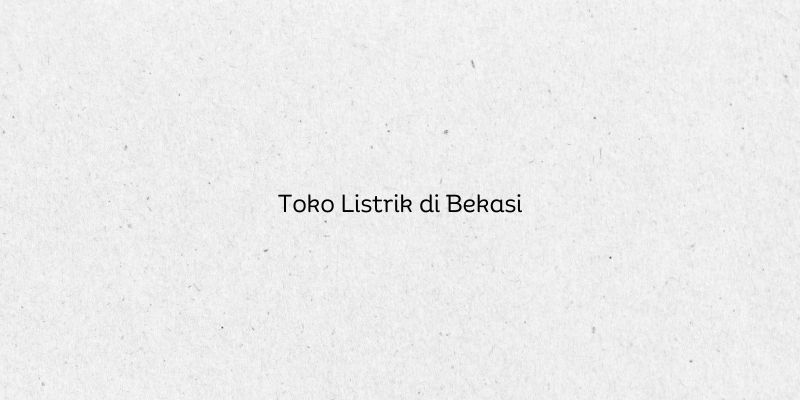 Toko Listrik di Bekasi