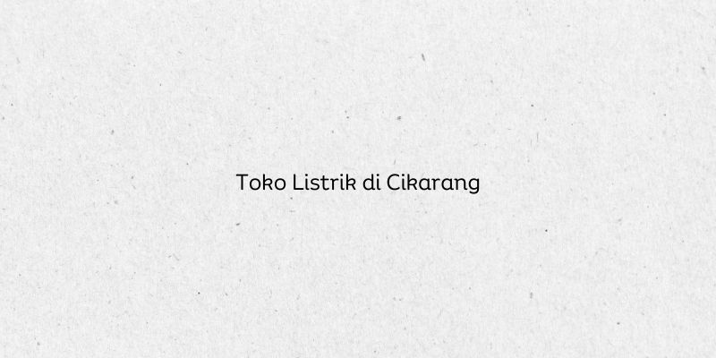 Toko Listrik di Cikarang