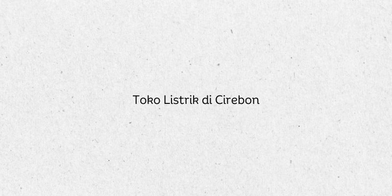 Toko Listrik di Cirebon