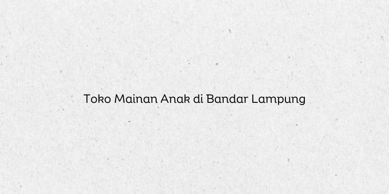 Toko Mainan Anak di Bandar Lampung