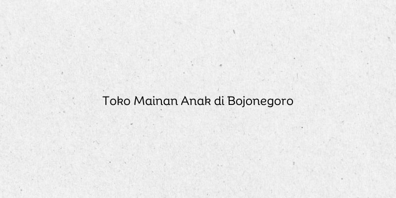 Toko Mainan Anak di Bojonegoro