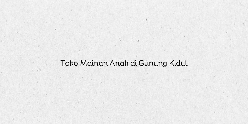Toko Mainan Anak di Gunung Kidul
