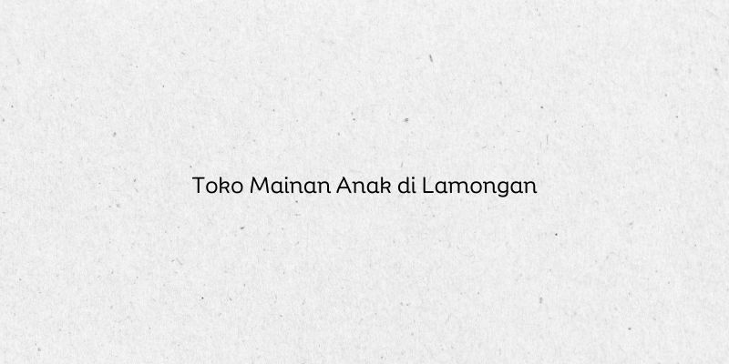 Toko Mainan Anak di Lamongan