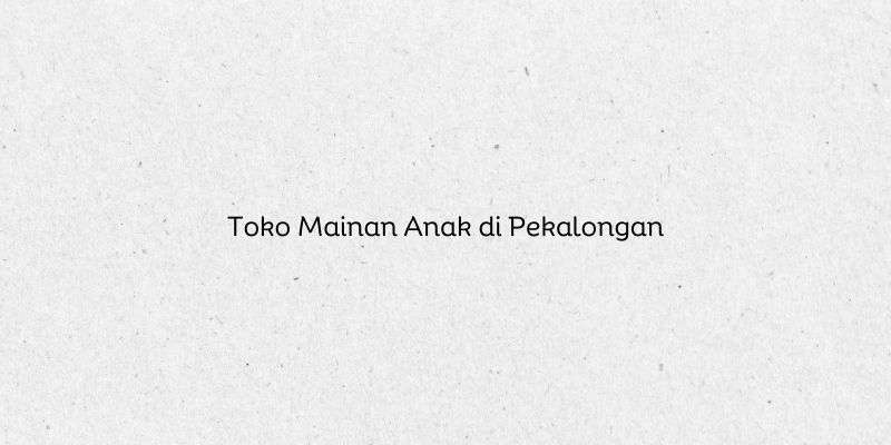 Toko Mainan Anak di Pekalongan