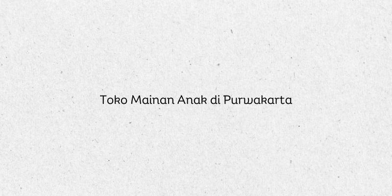 Toko Mainan Anak di Purwakarta