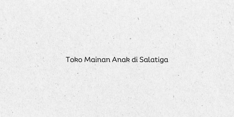 Toko Mainan Anak di Salatiga