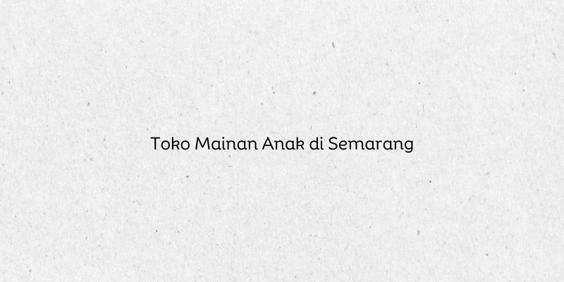 Toko Mainan Anak di Semarang