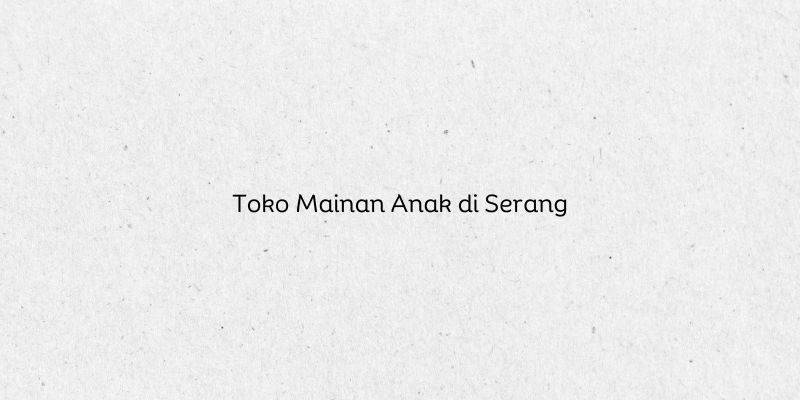 Toko Mainan Anak di Serang