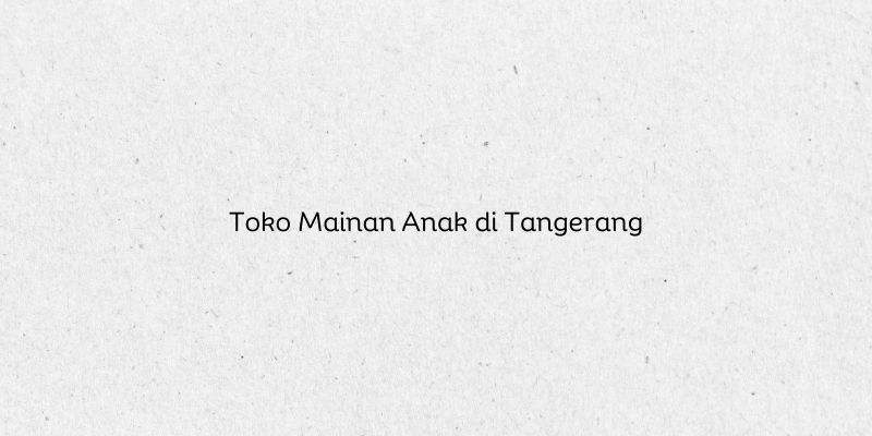 Toko Mainan Anak di Tangerang