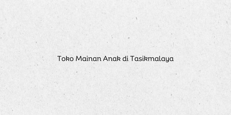 Toko Mainan Anak di Tasikmalaya