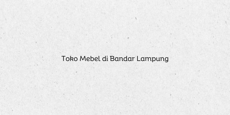 Toko Mebel di Bandar Lampung