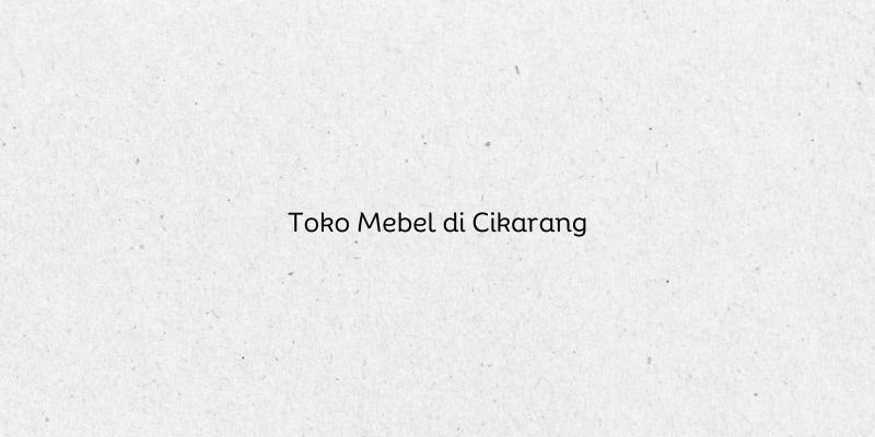 Toko Mebel di Cikarang