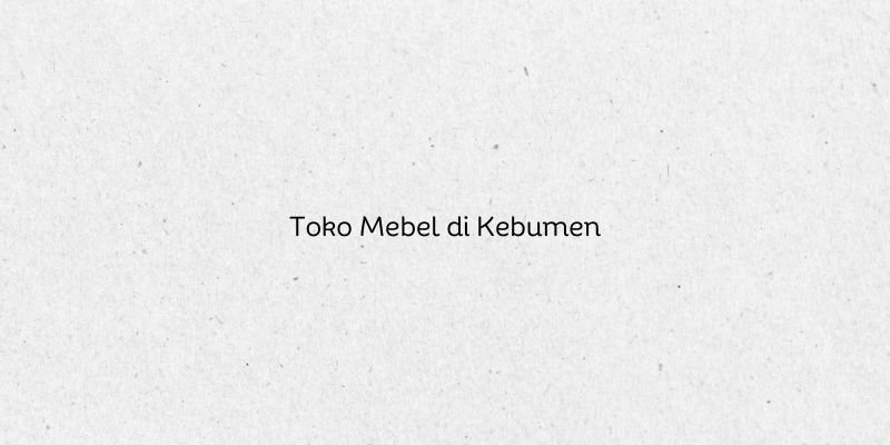 Toko Mebel di Kebumen