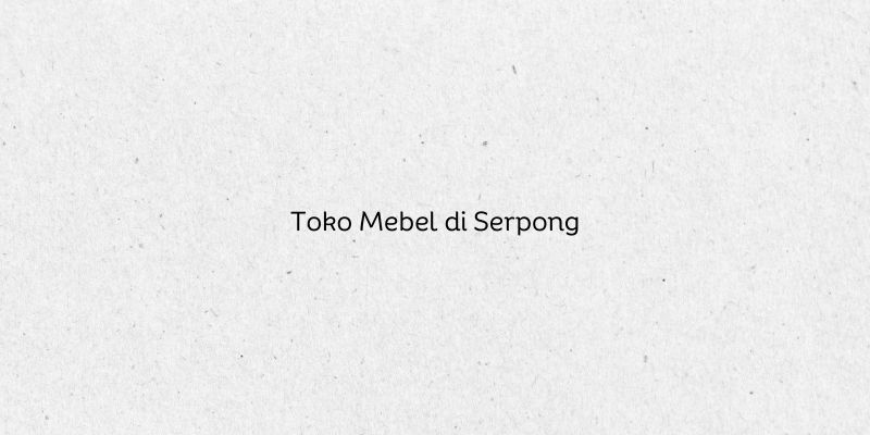 Toko Mebel di Serpong
