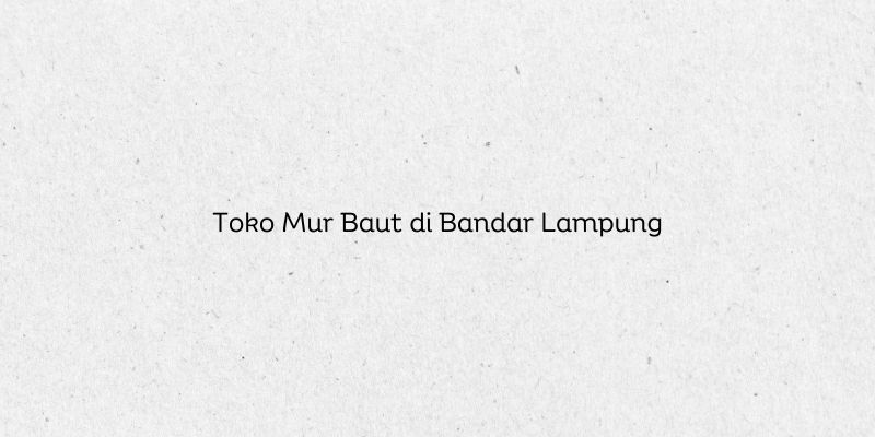 Toko Mur Baut di Bandar Lampung