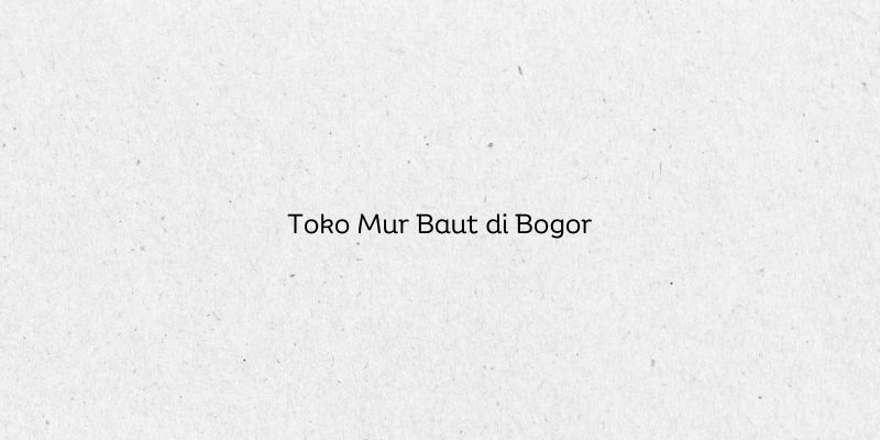 Toko Mur Baut di Bogor