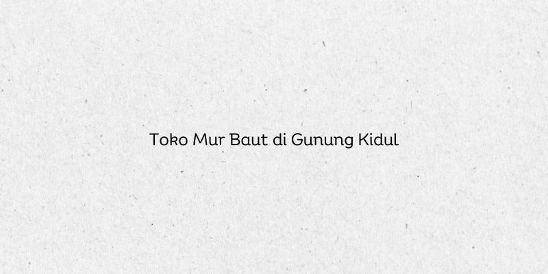 Toko Mur Baut di Gunung Kidul
