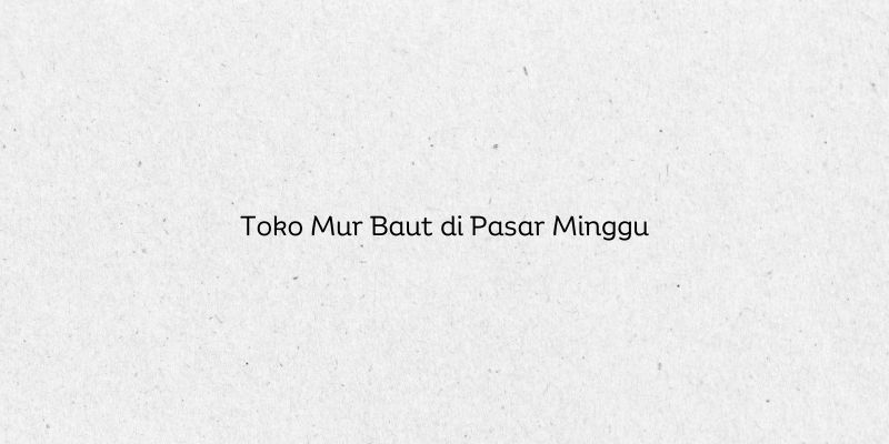 Toko Mur Baut di Pasar Minggu