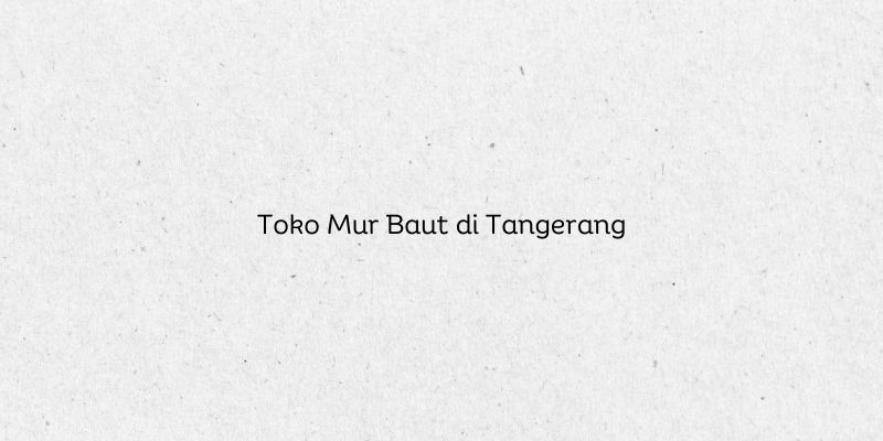 Toko Mur Baut di Tangerang