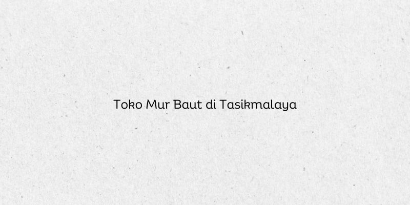 Toko Mur Baut di Tasikmalaya