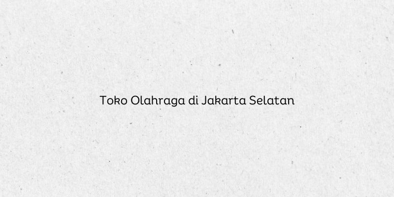 Toko Olahraga di Jakarta Selatan