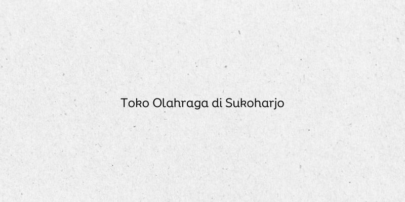 Toko Olahraga di Sukoharjo