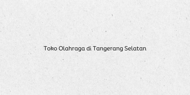 Toko Olahraga di Tangerang Selatan