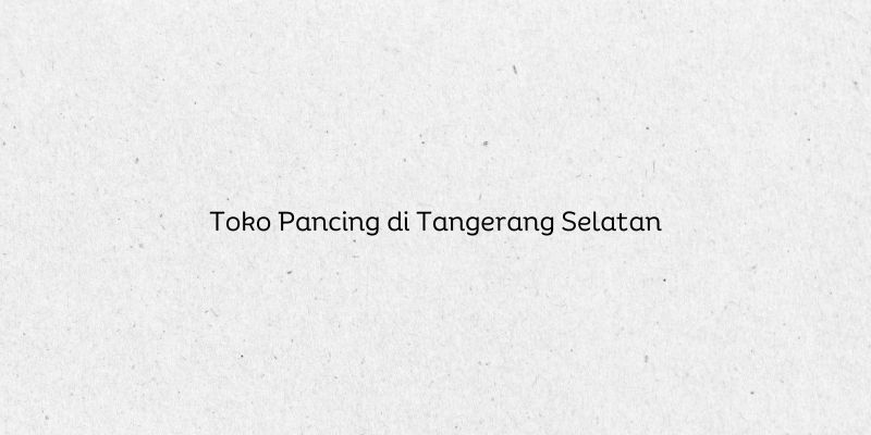 Toko Pancing di Tangerang Selatan